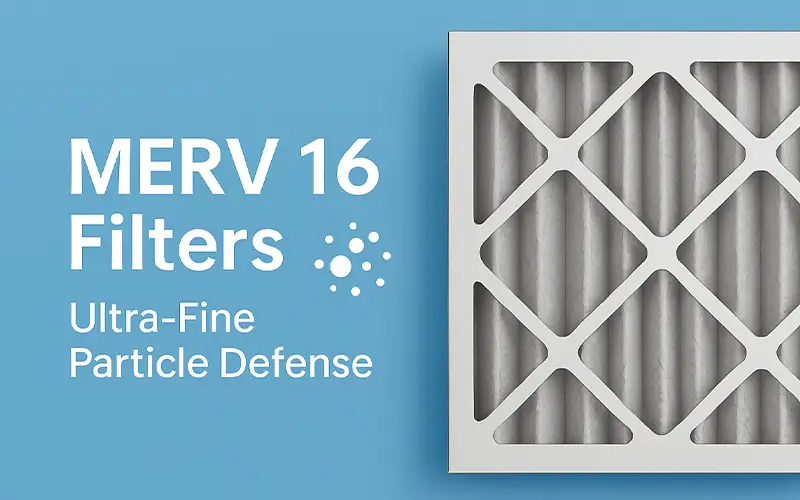 MERV 16 Filters Explained Ultra-Fine Particle Defense